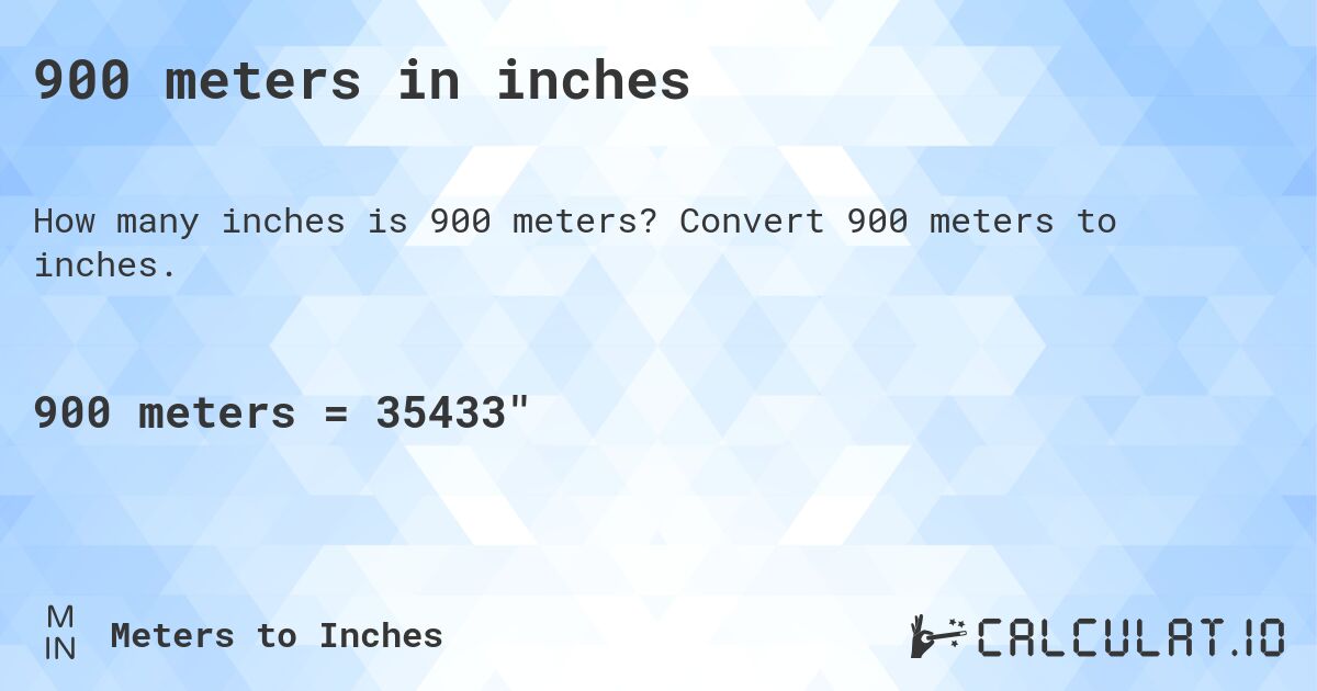 900 meters in inches. Convert 900 meters to inches.
