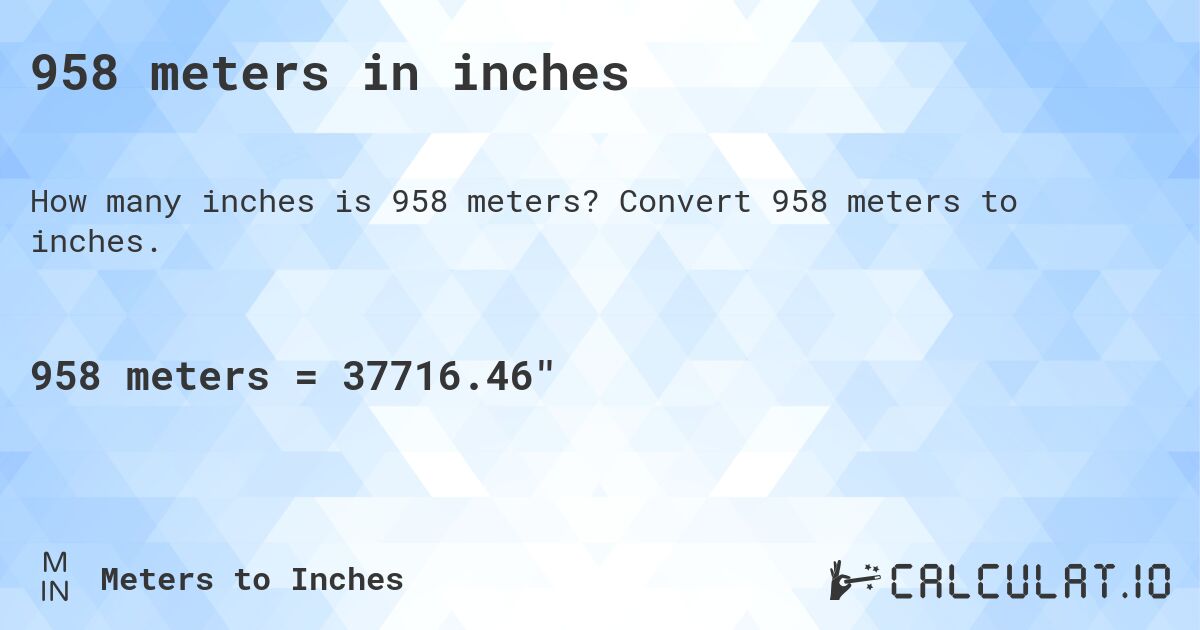 958 meters in inches. Convert 958 meters to inches.