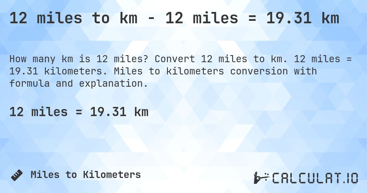 12 miles to km - 12 miles = 19.31 km. Convert 12 miles to km. 12 miles = 19.31 kilometers. Miles to kilometers conversion with formula and explanation.