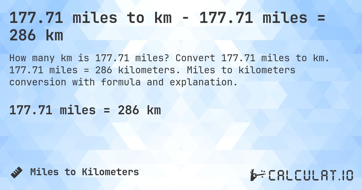 177.71 miles to km - 177.71 miles = 286 km. Convert 177.71 miles to km. 177.71 miles = 286 kilometers. Miles to kilometers conversion with formula and explanation.