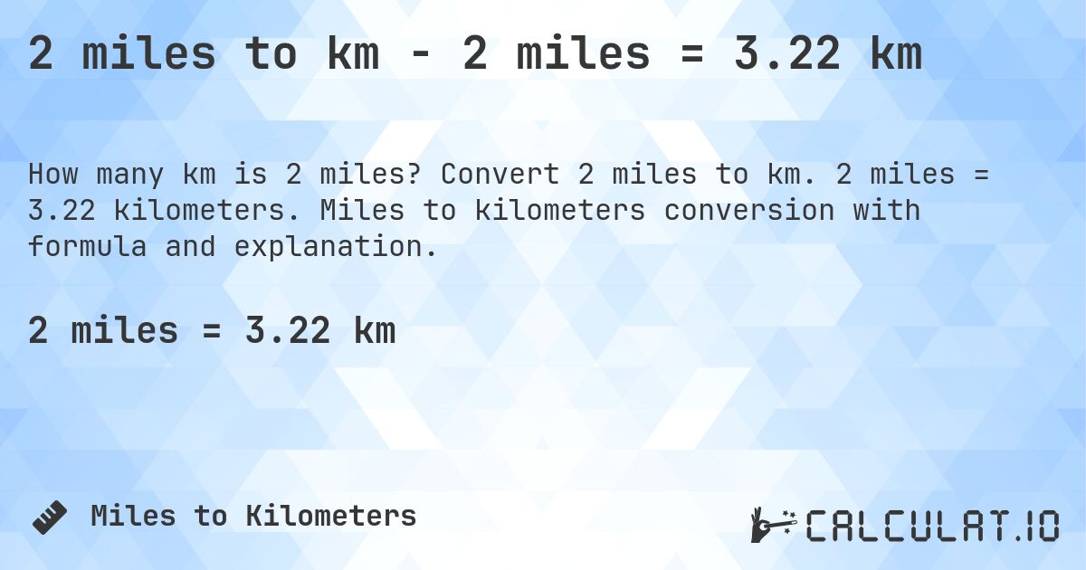 2 miles to km - 2 miles = 3.22 km. Convert 2 miles to km. 2 miles = 3.22 kilometers. Miles to kilometers conversion with formula and explanation.