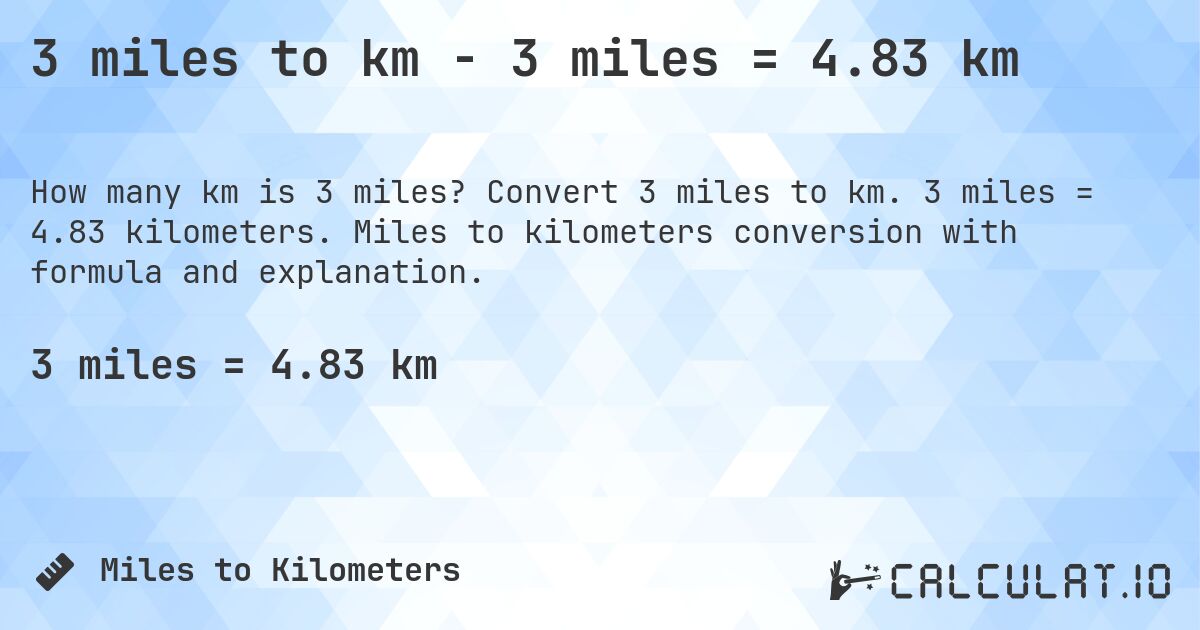 3 miles to km - 3 miles = 4.83 km. Convert 3 miles to km. 3 miles = 4.83 kilometers. Miles to kilometers conversion with formula and explanation.