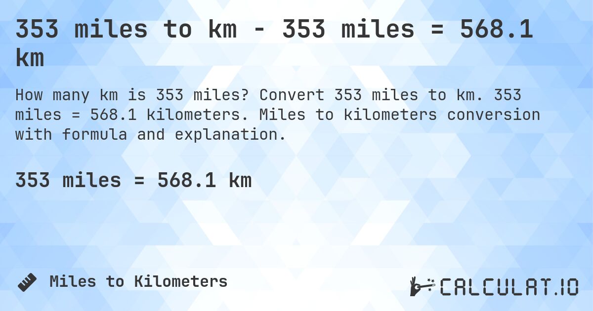 353 miles to km - 353 miles = 568.1 km. Convert 353 miles to km. 353 miles = 568.1 kilometers. Miles to kilometers conversion with formula and explanation.