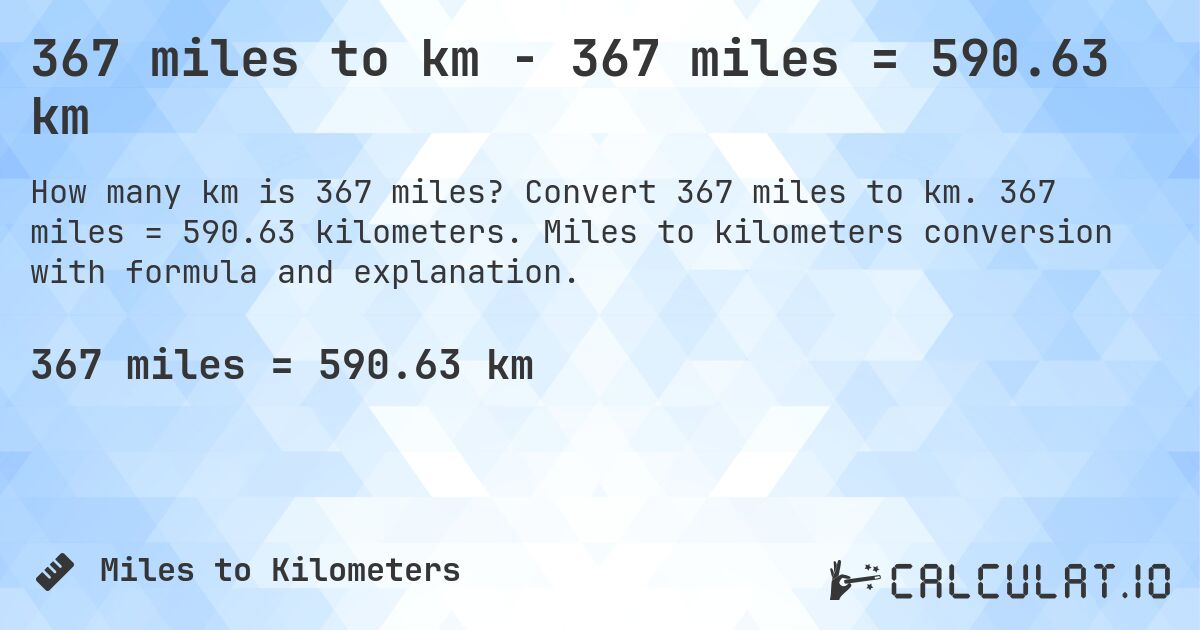 367 miles to km - 367 miles = 590.63 km. Convert 367 miles to km. 367 miles = 590.63 kilometers. Miles to kilometers conversion with formula and explanation.