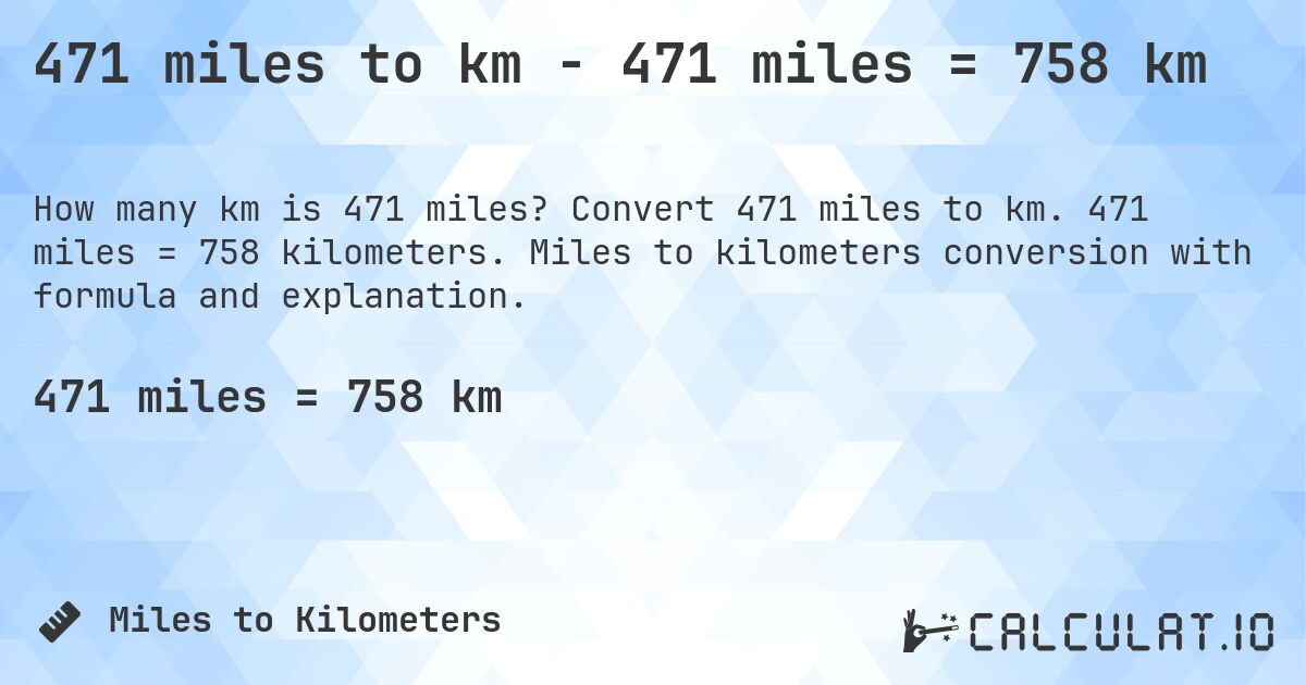 471 miles to km - 471 miles = 758 km. Convert 471 miles to km. 471 miles = 758 kilometers. Miles to kilometers conversion with formula and explanation.
