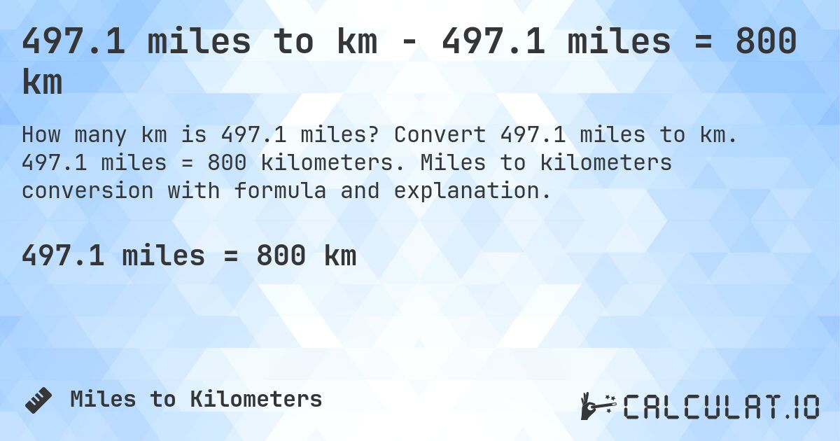497.1 miles to km - 497.1 miles = 800 km. Convert 497.1 miles to km. 497.1 miles = 800 kilometers. Miles to kilometers conversion with formula and explanation.