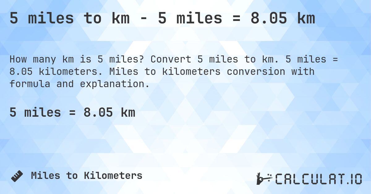 5 miles to km - 5 miles = 8.05 km. Convert 5 miles to km. 5 miles = 8.05 kilometers. Miles to kilometers conversion with formula and explanation.
