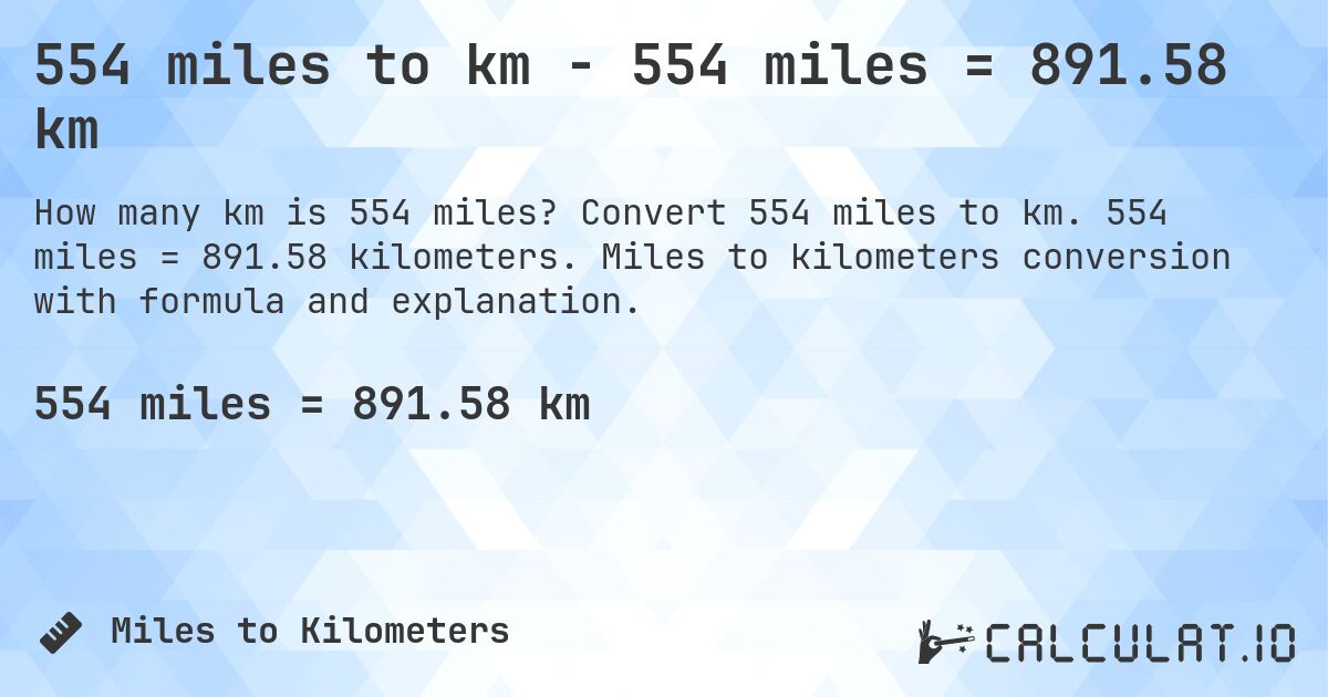 554 miles to km - 554 miles = 891.58 km. Convert 554 miles to km. 554 miles = 891.58 kilometers. Miles to kilometers conversion with formula and explanation.