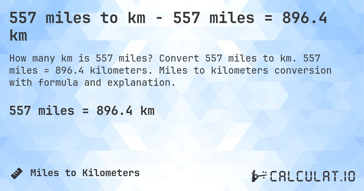 557 miles to km - 557 miles = 896.4 km. Convert 557 miles to km. 557 miles = 896.4 kilometers. Miles to kilometers conversion with formula and explanation.