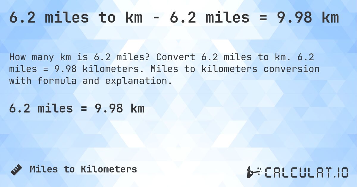 6.2 miles to km - 6.2 miles = 9.98 km. Convert 6.2 miles to km. 6.2 miles = 9.98 kilometers. Miles to kilometers conversion with formula and explanation.