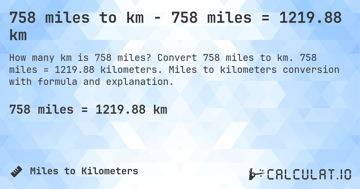 758 miles to km - 758 miles = 1219.88 km. Convert 758 miles to km. 758 miles = 1219.88 kilometers. Miles to kilometers conversion with formula and explanation.