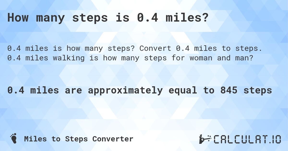 How many steps is 0.4 miles?. Convert 0.4 miles to steps. 0.4 miles walking is how many steps for woman and man?