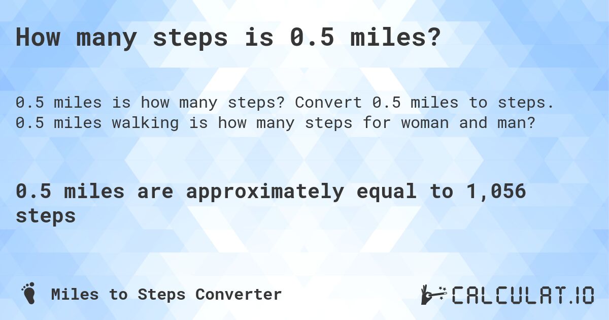 How many steps is 0.5 miles?. Convert 0.5 miles to steps. 0.5 miles walking is how many steps for woman and man?
