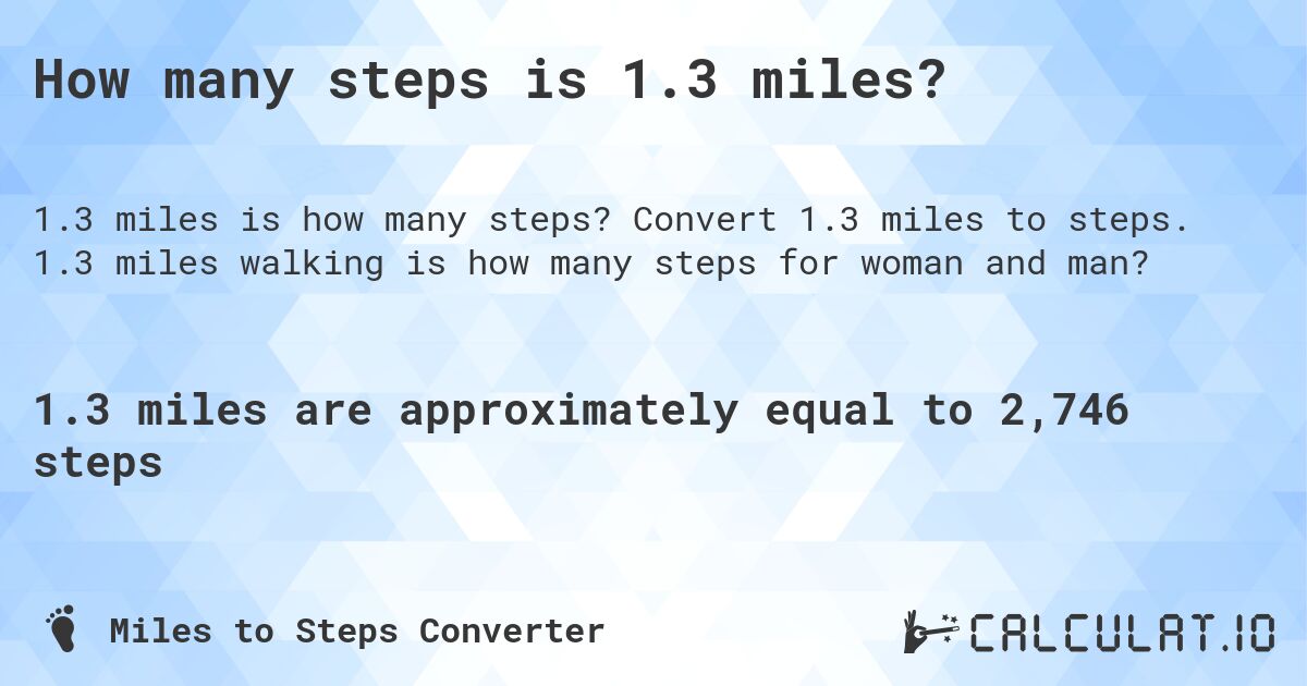 How many steps is 1.3 miles?. Convert 1.3 miles to steps. 1.3 miles walking is how many steps for woman and man?