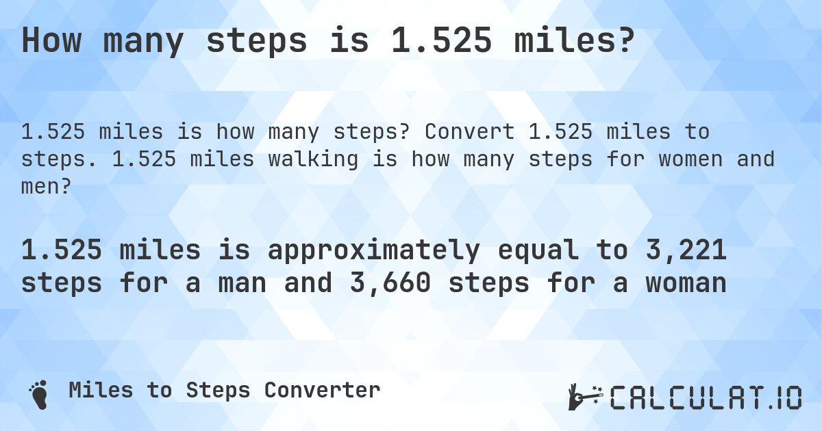 How many steps is 1.525 miles?. Convert 1.525 miles to steps. 1.525 miles walking is how many steps for women and men?