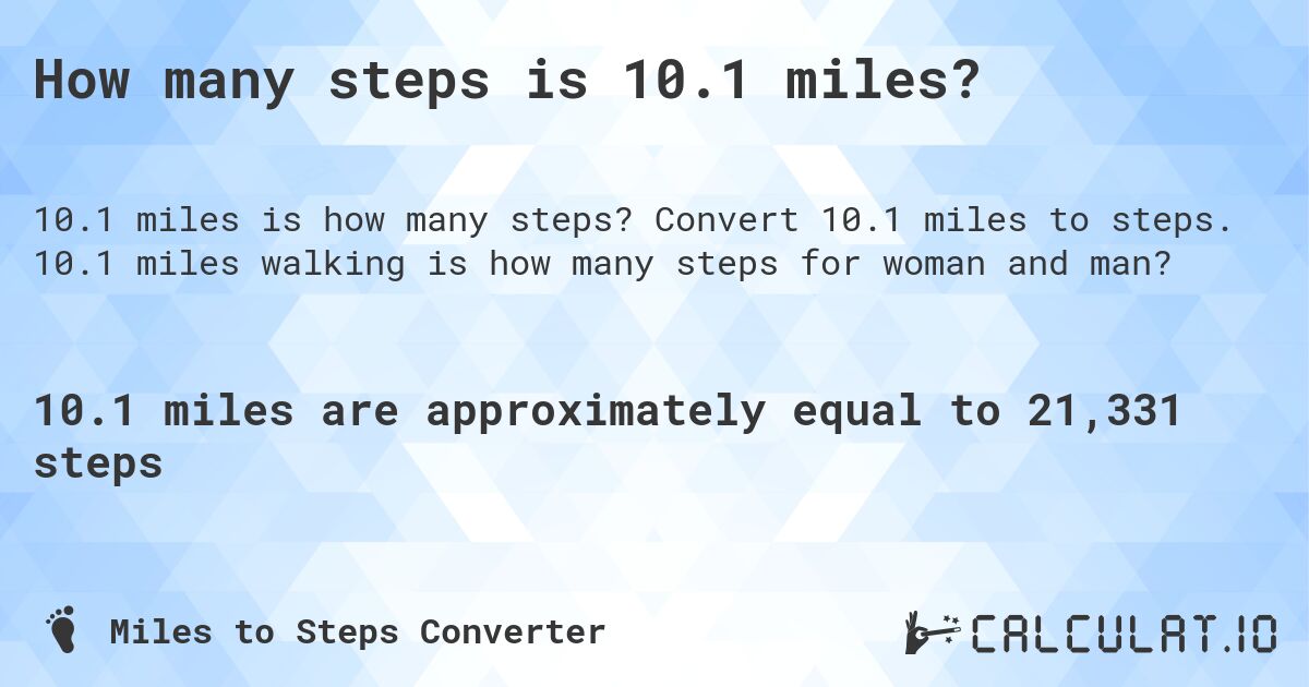 How many steps is 10.1 miles?. Convert 10.1 miles to steps. 10.1 miles walking is how many steps for woman and man?