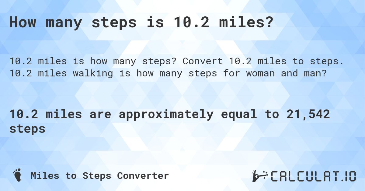 How many steps is 10.2 miles?. Convert 10.2 miles to steps. 10.2 miles walking is how many steps for woman and man?
