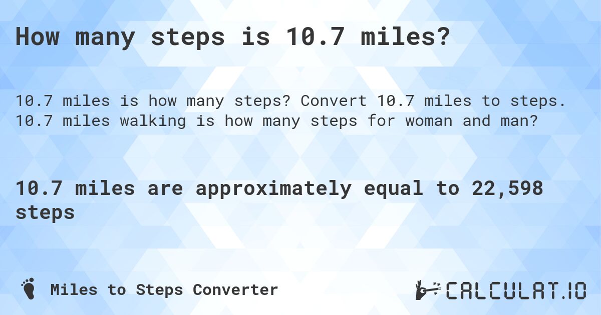 How many steps is 10.7 miles?. Convert 10.7 miles to steps. 10.7 miles walking is how many steps for woman and man?