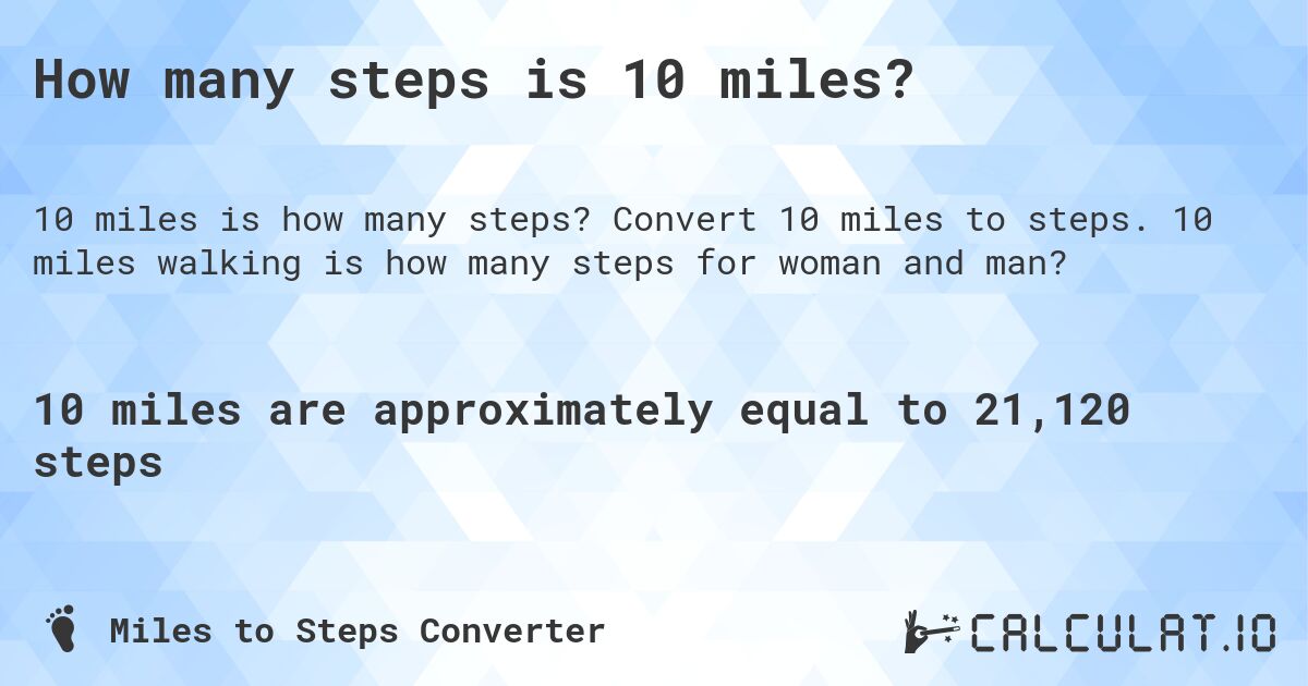 How many steps is 10 miles?. Convert 10 miles to steps. 10 miles walking is how many steps for woman and man?