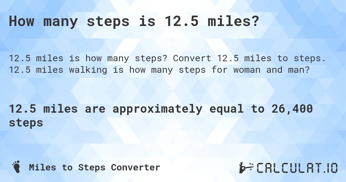How many steps is 12.5 miles?. Convert 12.5 miles to steps. 12.5 miles walking is how many steps for woman and man?