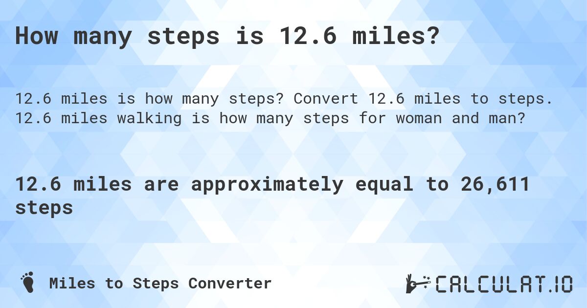 How many steps is 12.6 miles?. Convert 12.6 miles to steps. 12.6 miles walking is how many steps for woman and man?