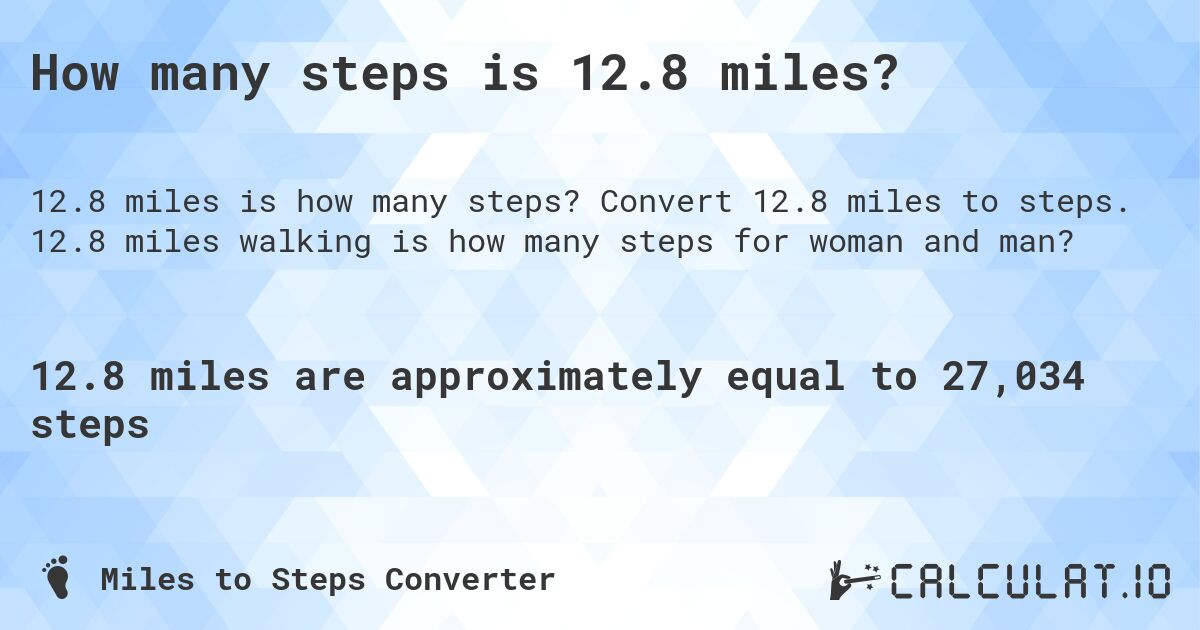 How many steps is 12.8 miles?. Convert 12.8 miles to steps. 12.8 miles walking is how many steps for woman and man?