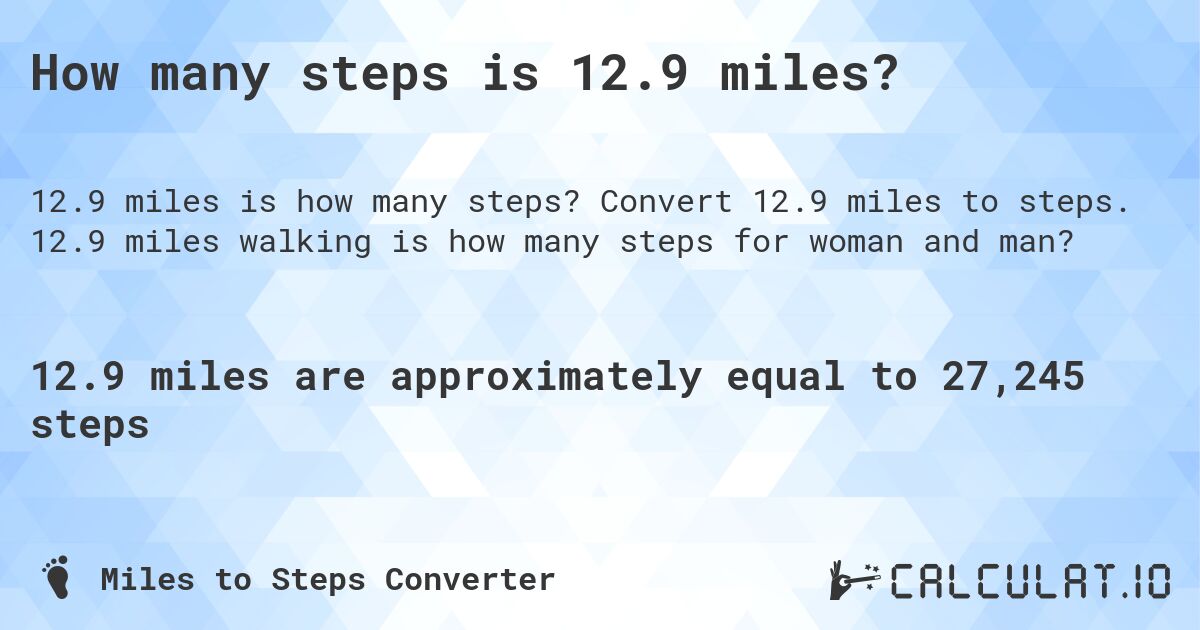 How many steps is 12.9 miles?. Convert 12.9 miles to steps. 12.9 miles walking is how many steps for woman and man?