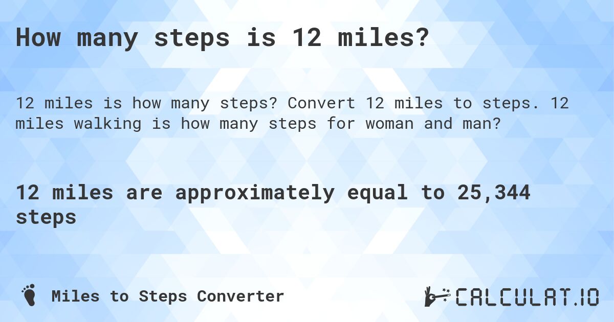 How many steps is 12 miles?. Convert 12 miles to steps. 12 miles walking is how many steps for woman and man?