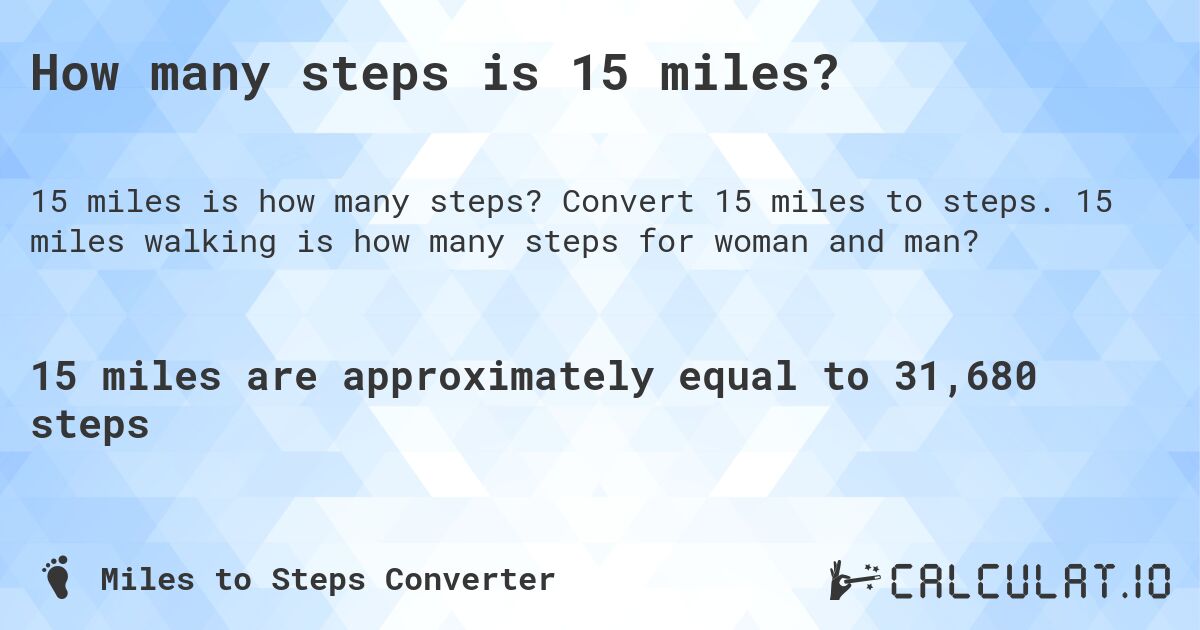 How many steps is 15 miles?. Convert 15 miles to steps. 15 miles walking is how many steps for woman and man?