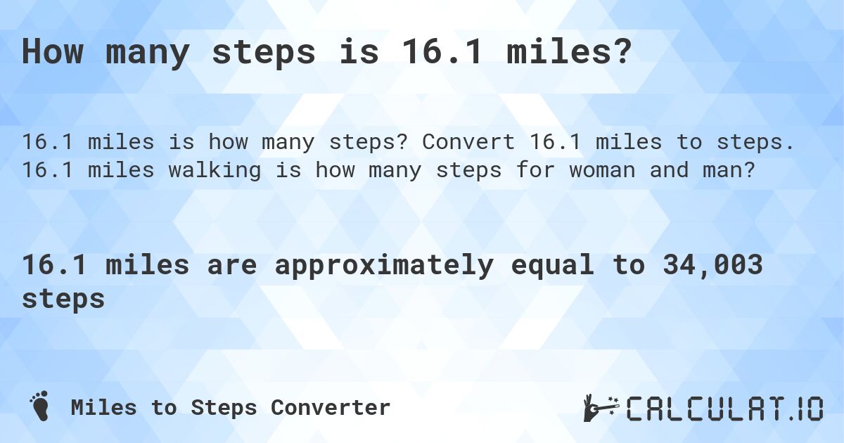 How many steps is 16.1 miles?. Convert 16.1 miles to steps. 16.1 miles walking is how many steps for woman and man?