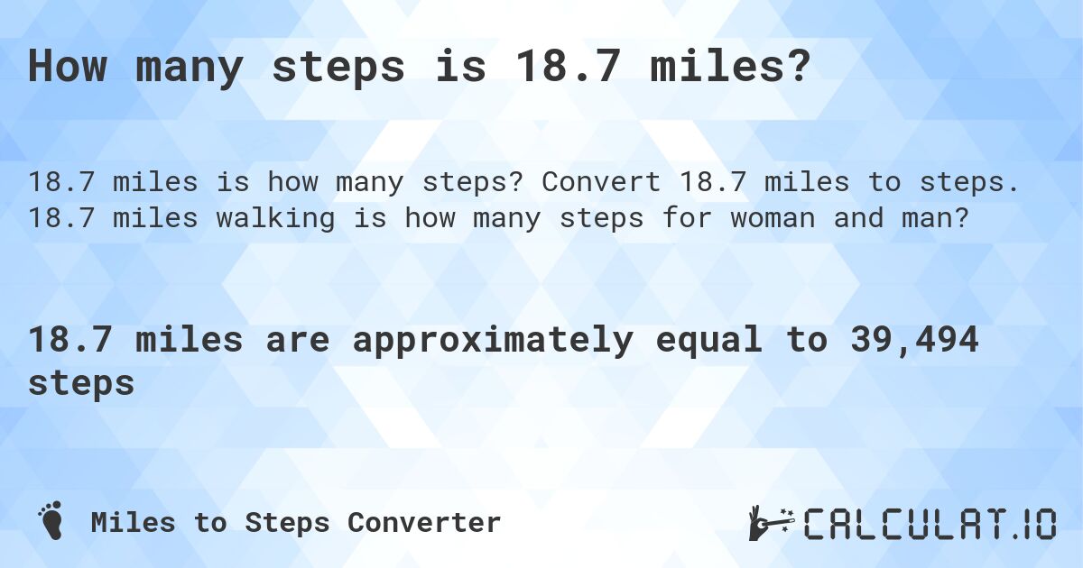 How many steps is 18.7 miles?. Convert 18.7 miles to steps. 18.7 miles walking is how many steps for woman and man?