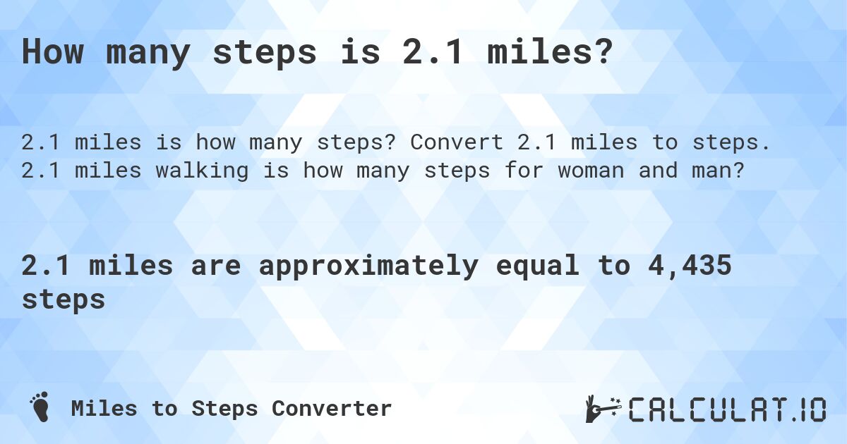 How many steps is 2.1 miles?. Convert 2.1 miles to steps. 2.1 miles walking is how many steps for woman and man?