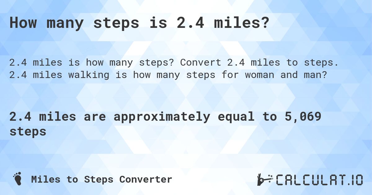 How many steps is 2.4 miles?. Convert 2.4 miles to steps. 2.4 miles walking is how many steps for woman and man?