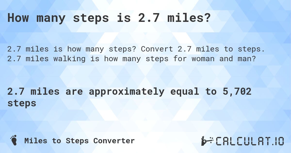 How many steps is 2.7 miles?. Convert 2.7 miles to steps. 2.7 miles walking is how many steps for woman and man?