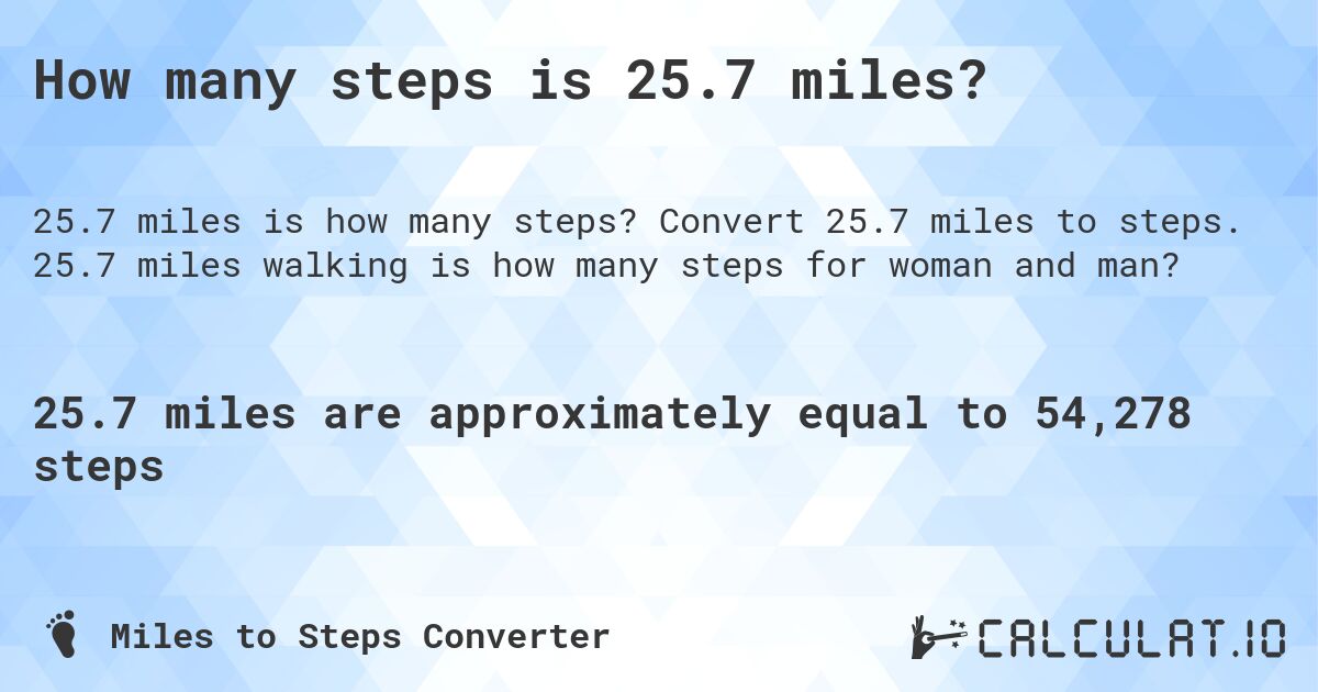 How many steps is 25.7 miles?. Convert 25.7 miles to steps. 25.7 miles walking is how many steps for woman and man?