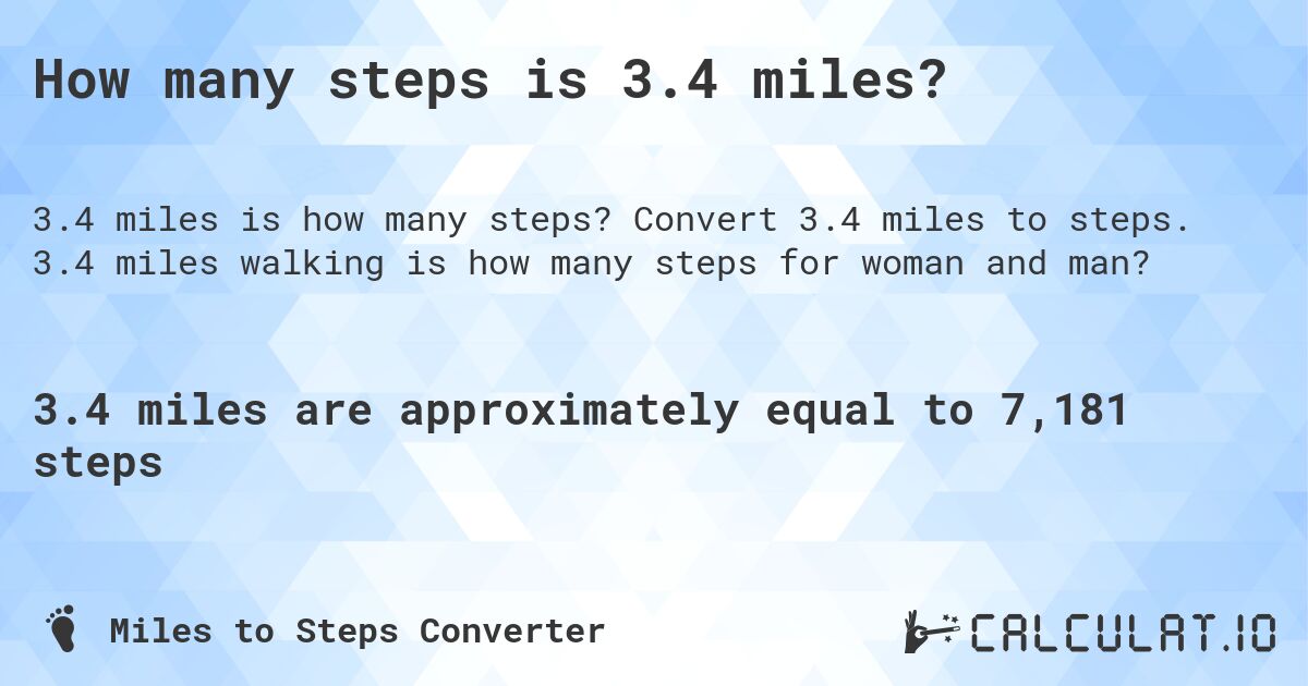 How many steps is 3.4 miles?. Convert 3.4 miles to steps. 3.4 miles walking is how many steps for woman and man?