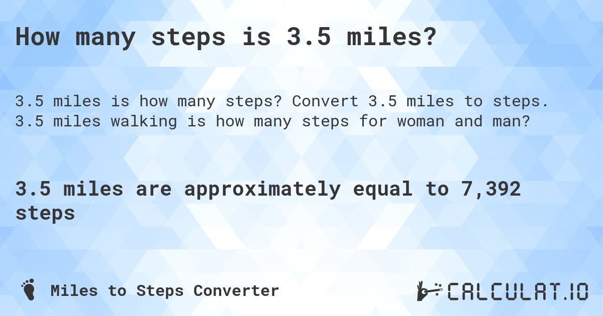 How many steps is 3.5 miles?. Convert 3.5 miles to steps. 3.5 miles walking is how many steps for woman and man?