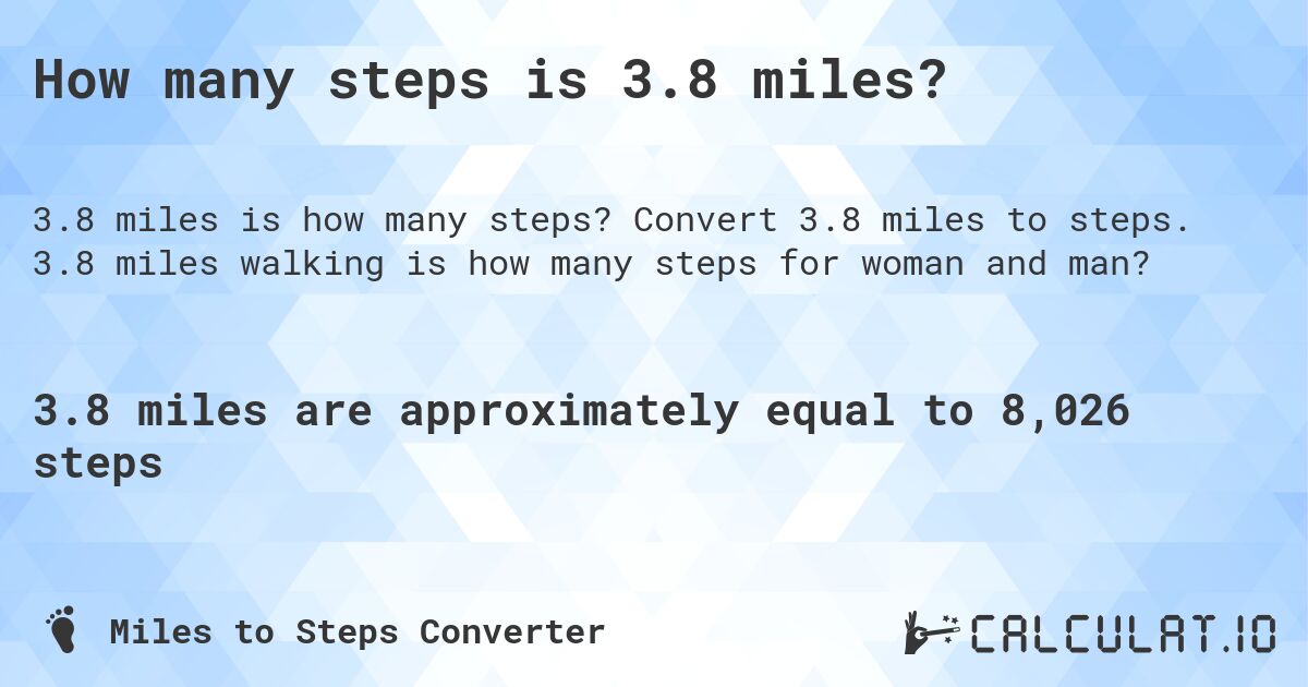 How many steps is 3.8 miles?. Convert 3.8 miles to steps. 3.8 miles walking is how many steps for woman and man?