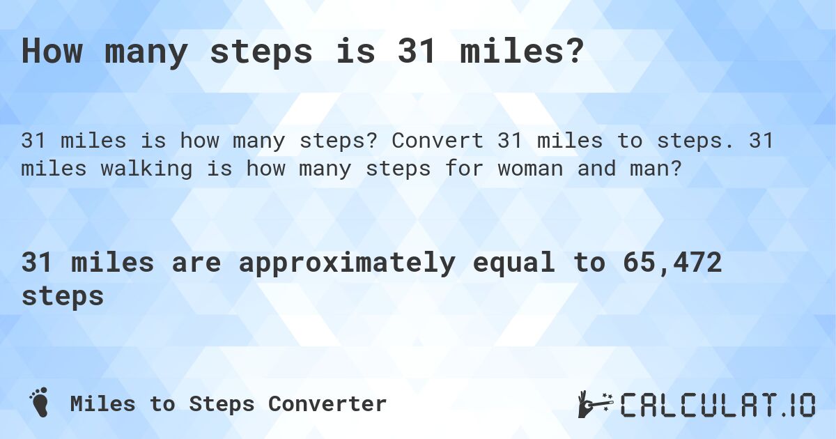 How many steps is 31 miles?. Convert 31 miles to steps. 31 miles walking is how many steps for woman and man?