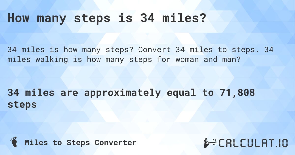 How many steps is 34 miles?. Convert 34 miles to steps. 34 miles walking is how many steps for woman and man?