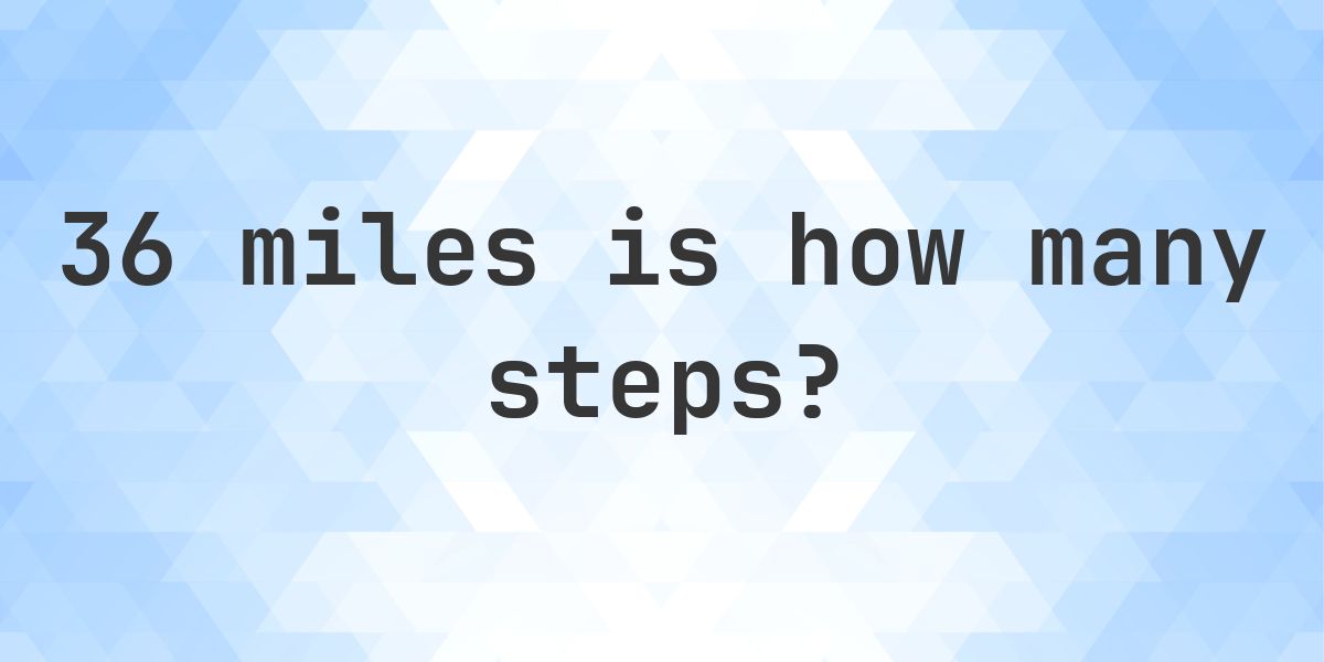 How many steps is 36 miles? - Calculatio