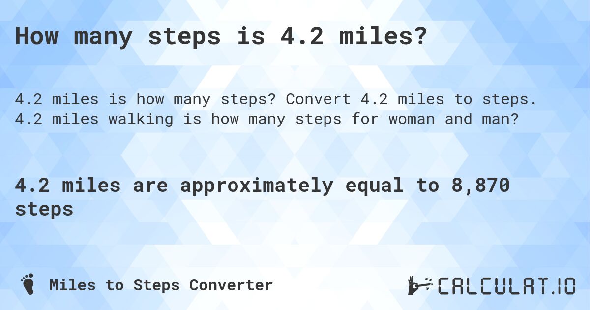 How many steps is 4.2 miles?. Convert 4.2 miles to steps. 4.2 miles walking is how many steps for woman and man?