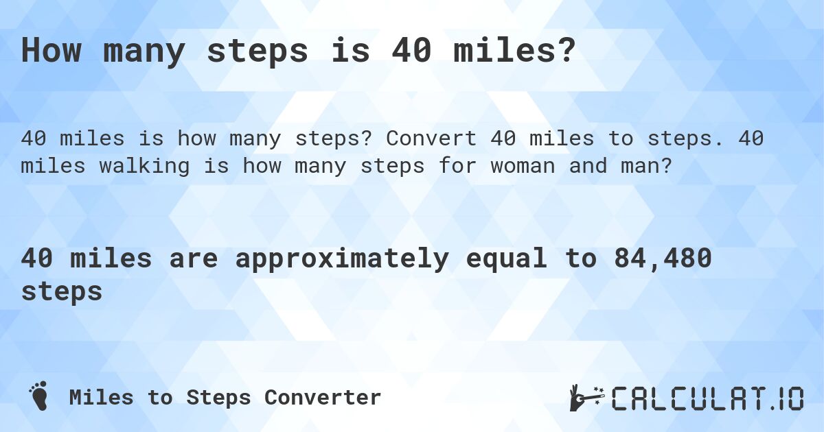 How many steps is 40 miles?. Convert 40 miles to steps. 40 miles walking is how many steps for woman and man?