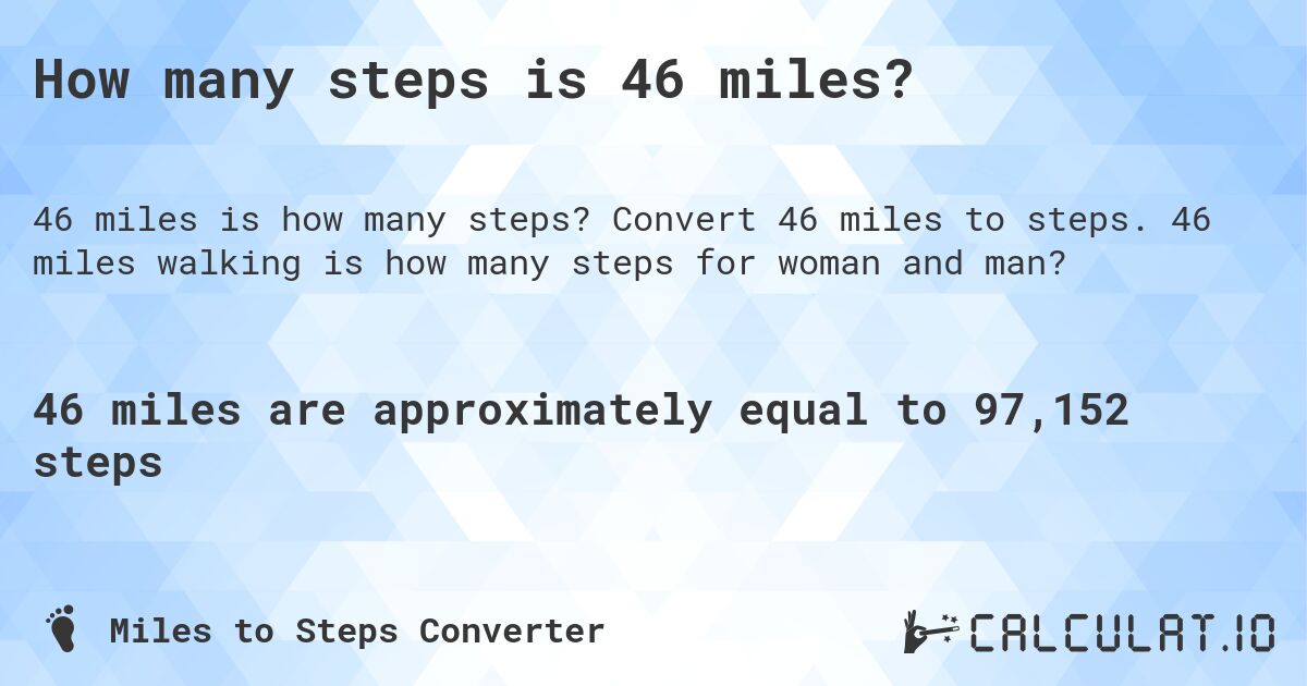 How many steps is 46 miles?. Convert 46 miles to steps. 46 miles walking is how many steps for woman and man?