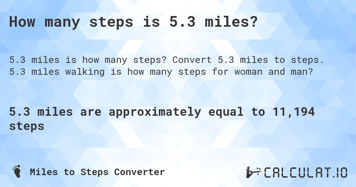 How many steps is 5.3 miles?. Convert 5.3 miles to steps. 5.3 miles walking is how many steps for woman and man?