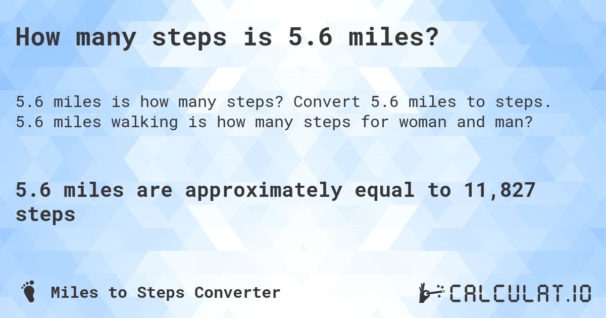 How many steps is 5.6 miles?. Convert 5.6 miles to steps. 5.6 miles walking is how many steps for woman and man?
