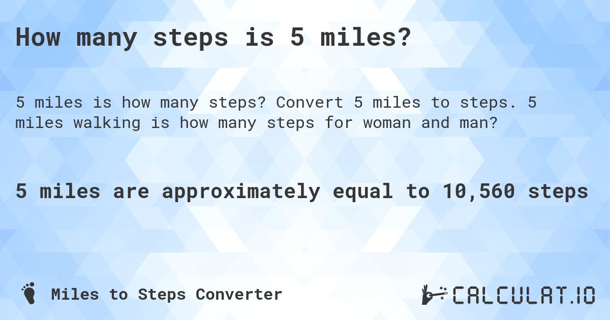 How many steps is 5 miles?. Convert 5 miles to steps. 5 miles walking is how many steps for woman and man?