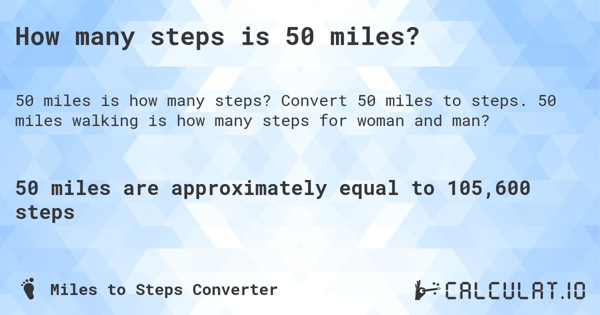 How many steps is 50 miles?. Convert 50 miles to steps. 50 miles walking is how many steps for woman and man?