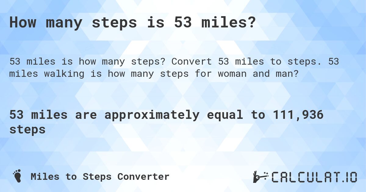 How many steps is 53 miles?. Convert 53 miles to steps. 53 miles walking is how many steps for woman and man?
