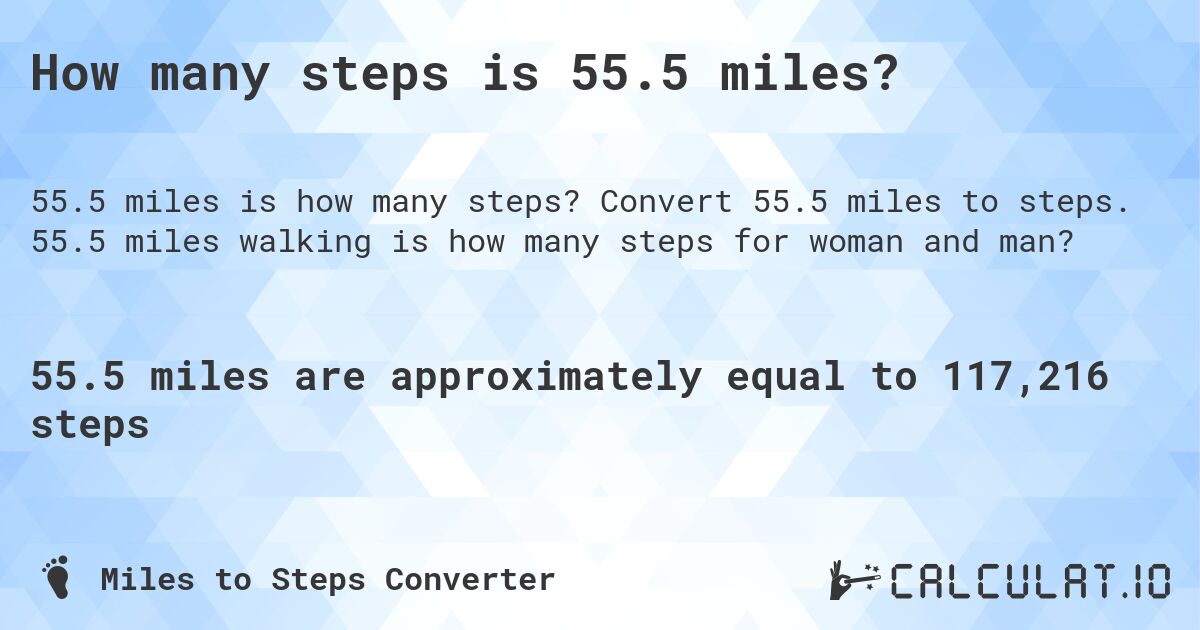 How many steps is 55.5 miles?. Convert 55.5 miles to steps. 55.5 miles walking is how many steps for woman and man?